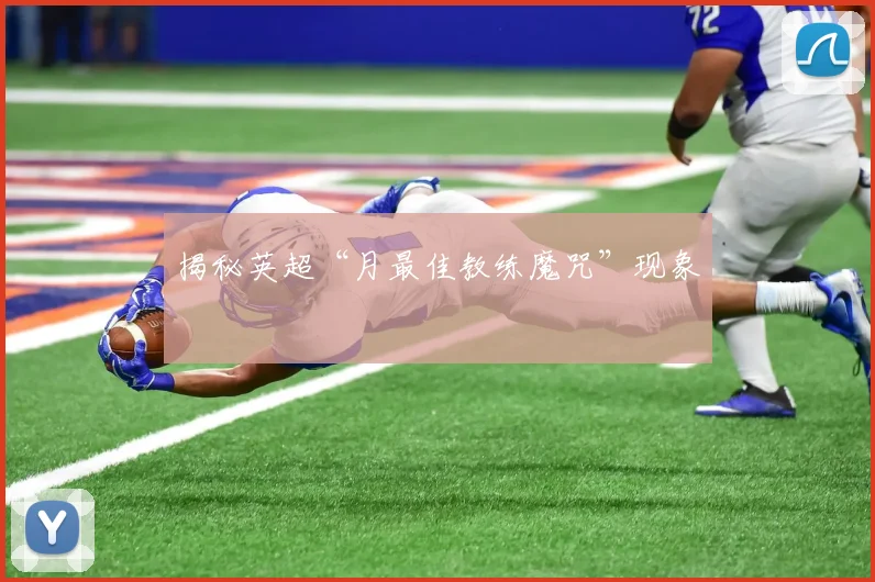 揭秘英超“月最佳教练魔咒”现象