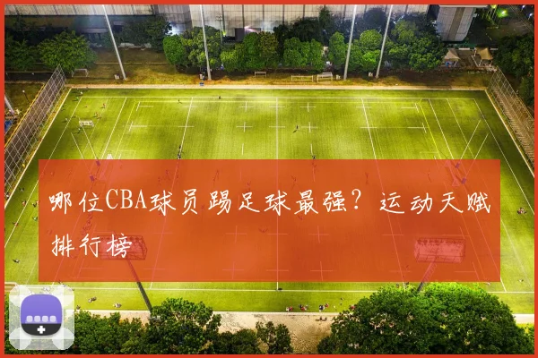 哪位CBA球员踢足球最强？运动天赋排行榜